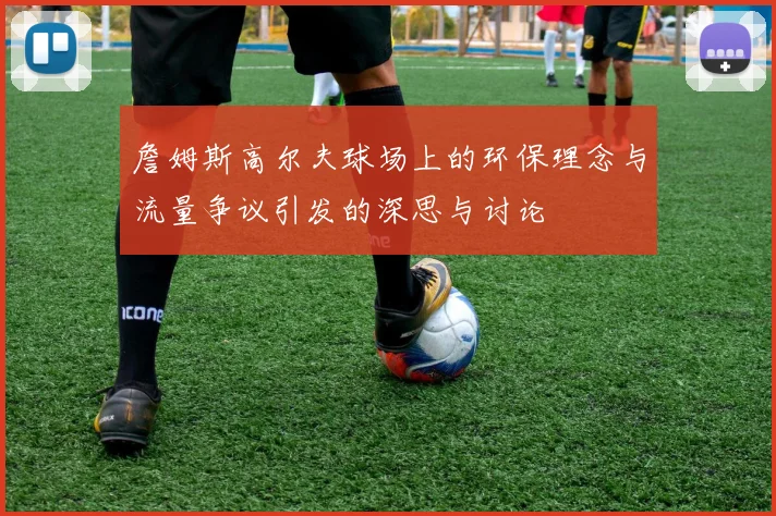 詹姆斯高尔夫球场上的环保理念与流量争议引发的深思与讨论